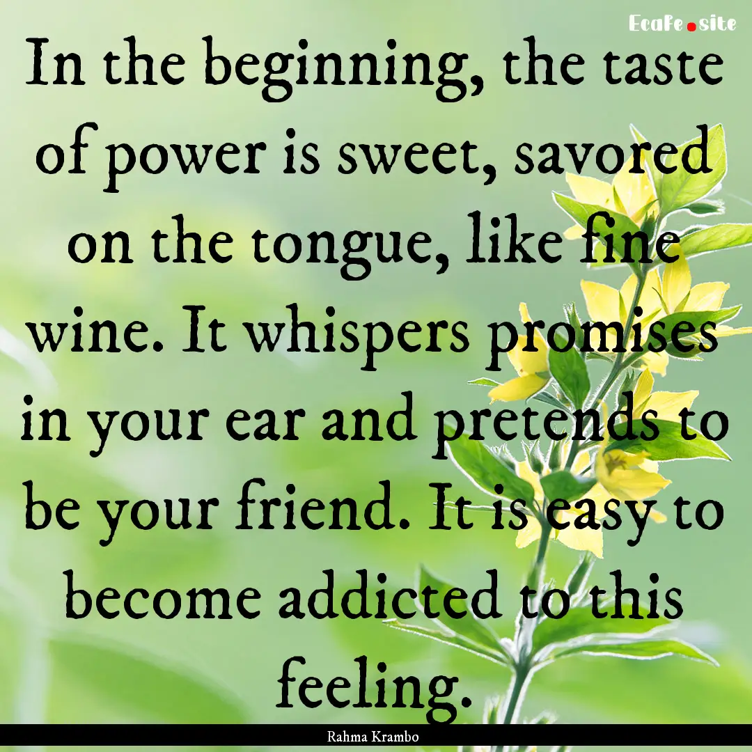 In the beginning, the taste of power is sweet,.... : Quote by Rahma Krambo