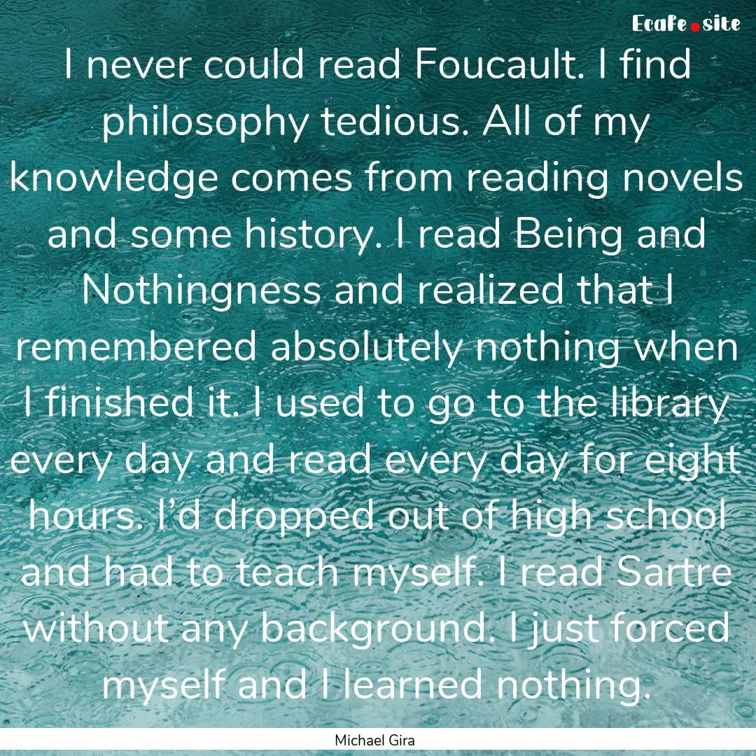 I never could read Foucault. I find philosophy.... : Quote by Michael Gira