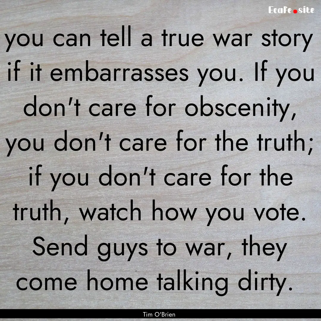 you can tell a true war story if it embarrasses.... : Quote by Tim O'Brien