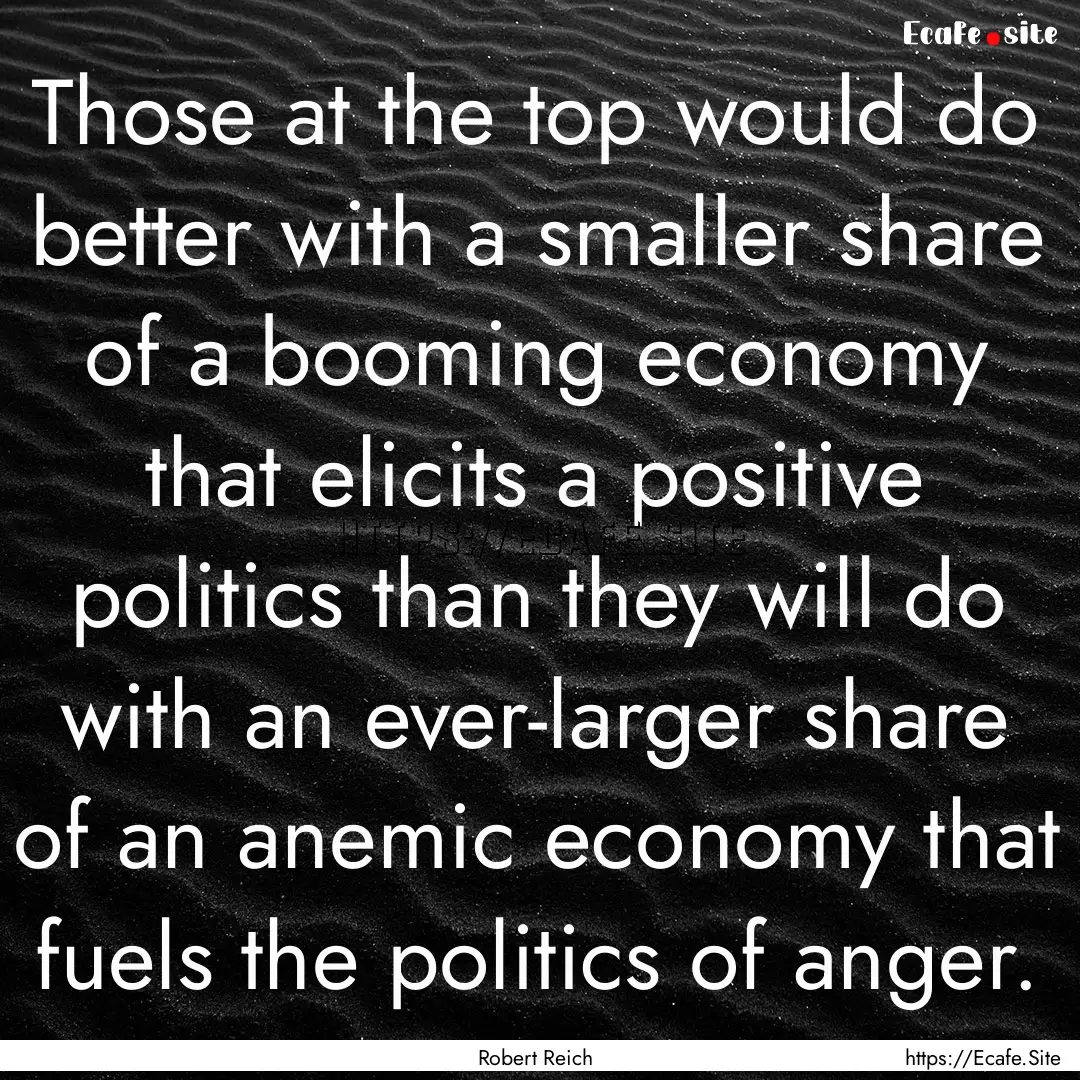 Those at the top would do better with a smaller.... : Quote by Robert Reich