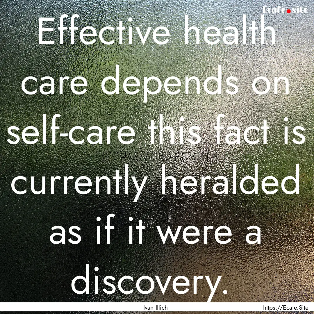 Effective health care depends on self-care.... : Quote by Ivan Illich