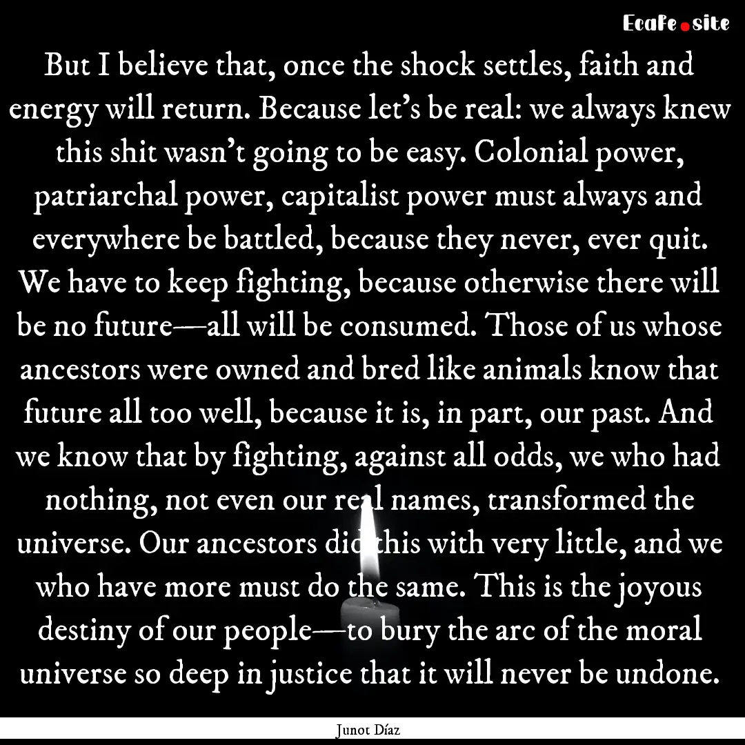 But I believe that, once the shock settles,.... : Quote by Junot Díaz