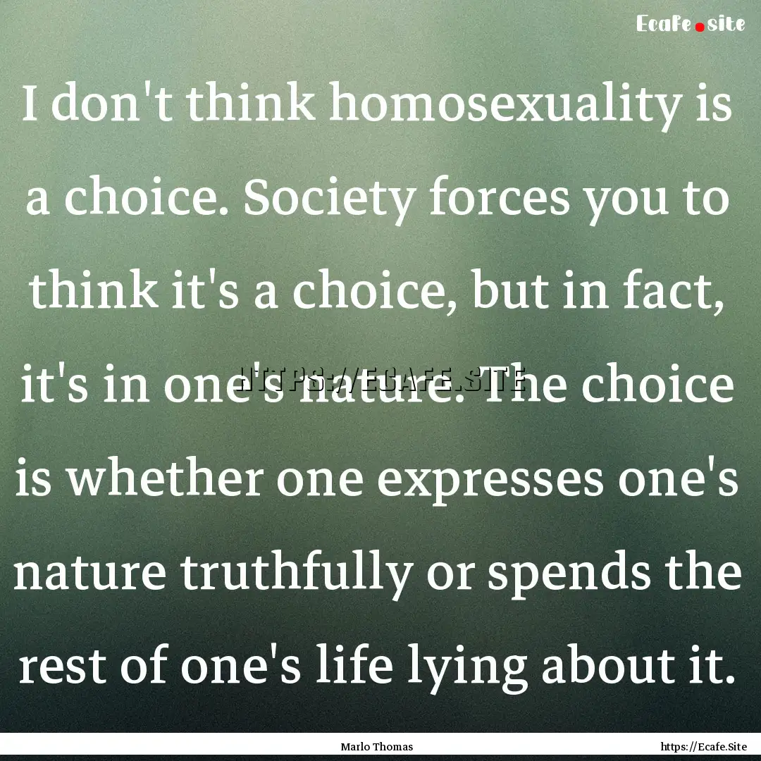 I don't think homosexuality is a choice..... : Quote by Marlo Thomas