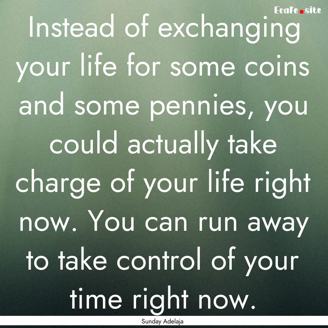 Instead of exchanging your life for some.... : Quote by Sunday Adelaja