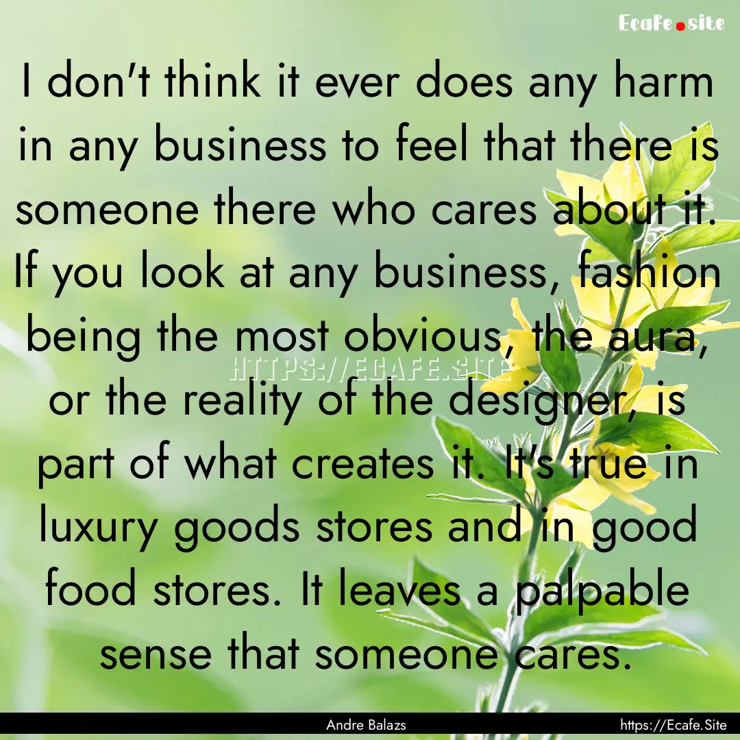 I don't think it ever does any harm in any.... : Quote by Andre Balazs