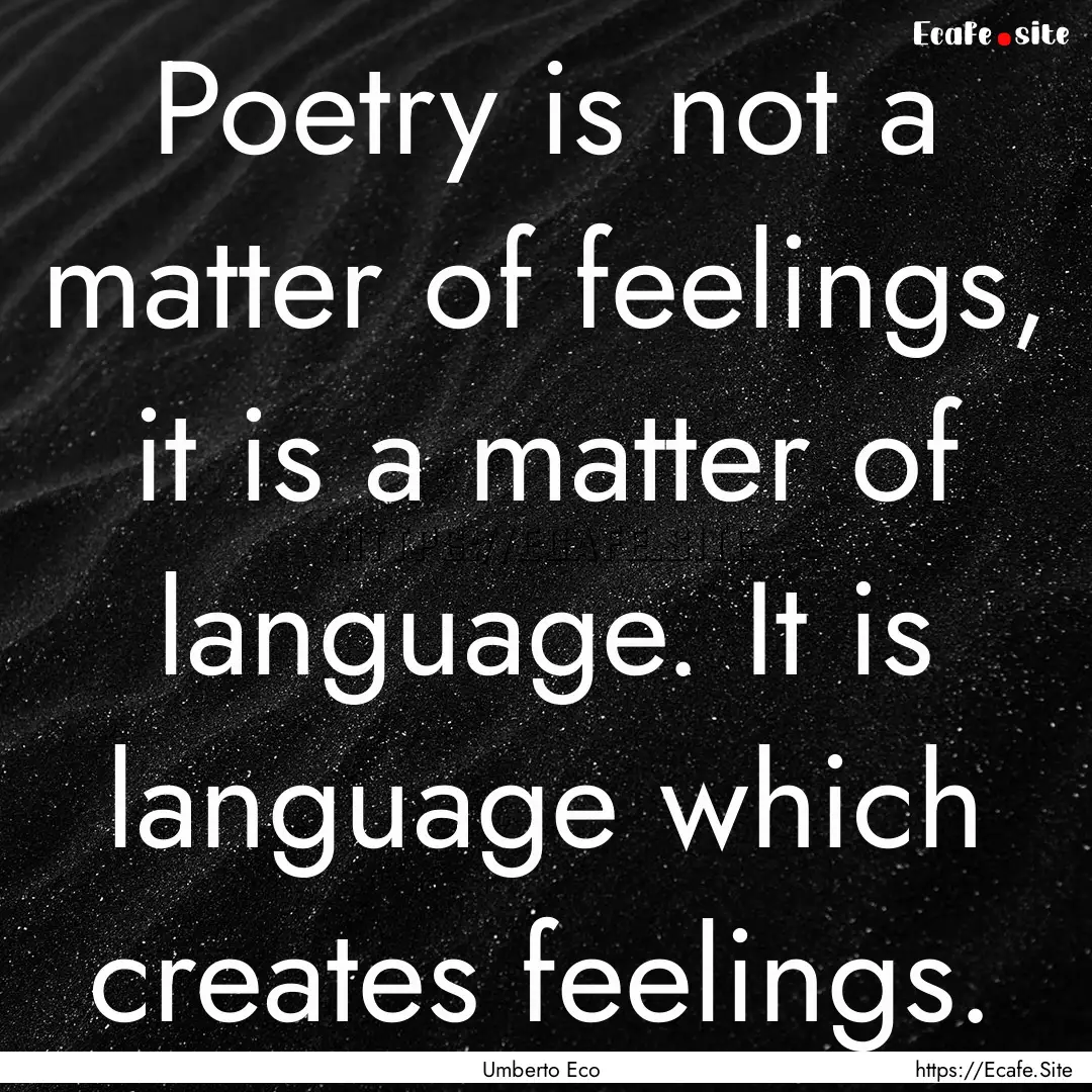 Poetry is not a matter of feelings, it is.... : Quote by Umberto Eco