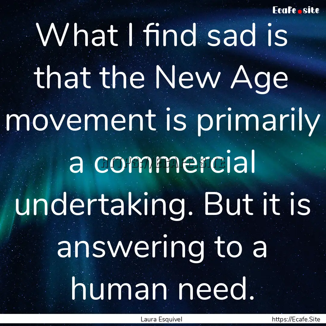 What I find sad is that the New Age movement.... : Quote by Laura Esquivel