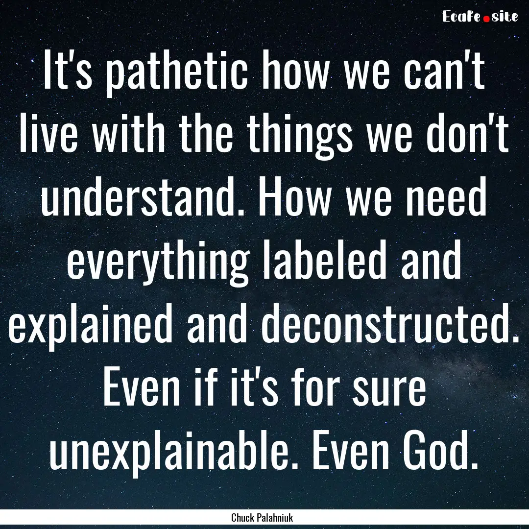 It's pathetic how we can't live with the.... : Quote by Chuck Palahniuk