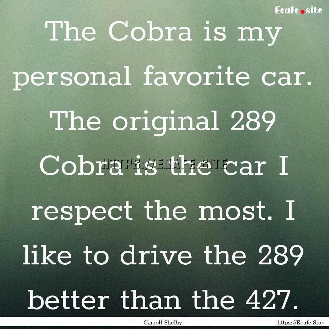 The Cobra is my personal favorite car. The.... : Quote by Carroll Shelby