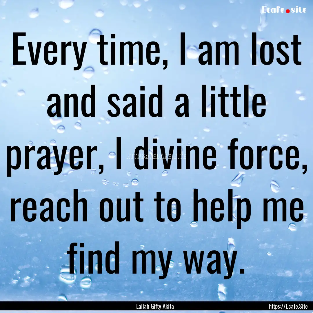 Every time, I am lost and said a little prayer,.... : Quote by Lailah Gifty Akita