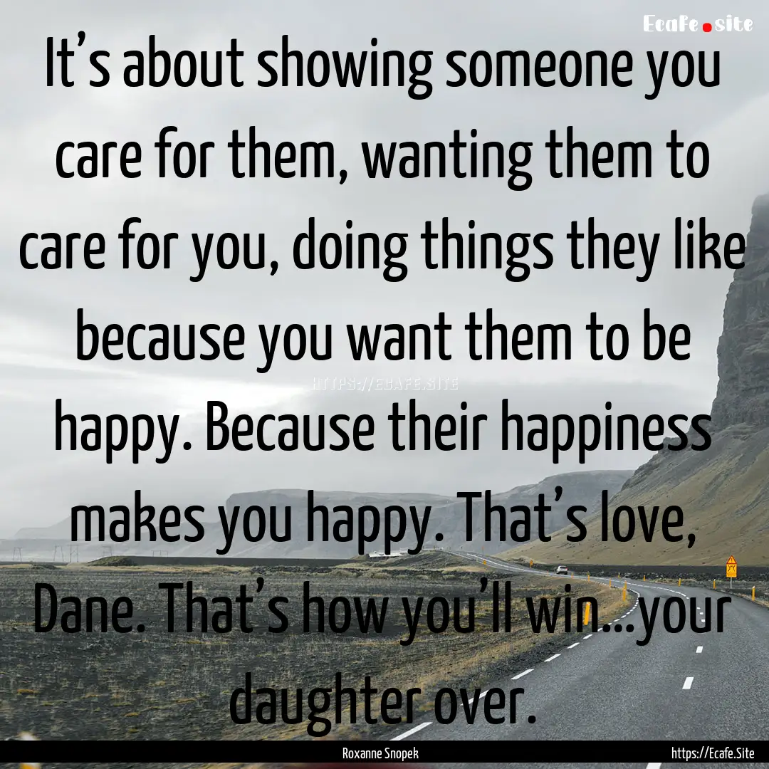 It’s about showing someone you care for.... : Quote by Roxanne Snopek