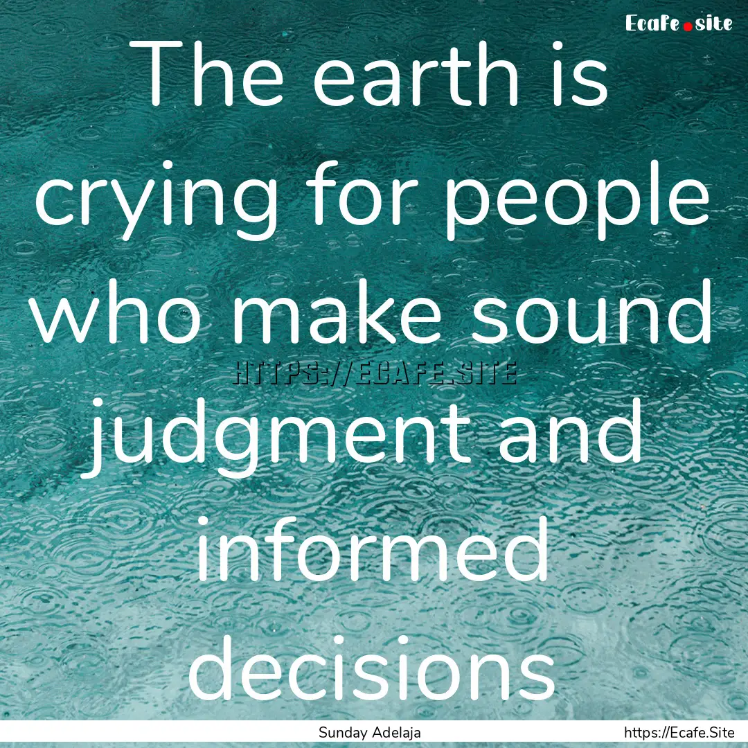 The earth is crying for people who make sound.... : Quote by Sunday Adelaja