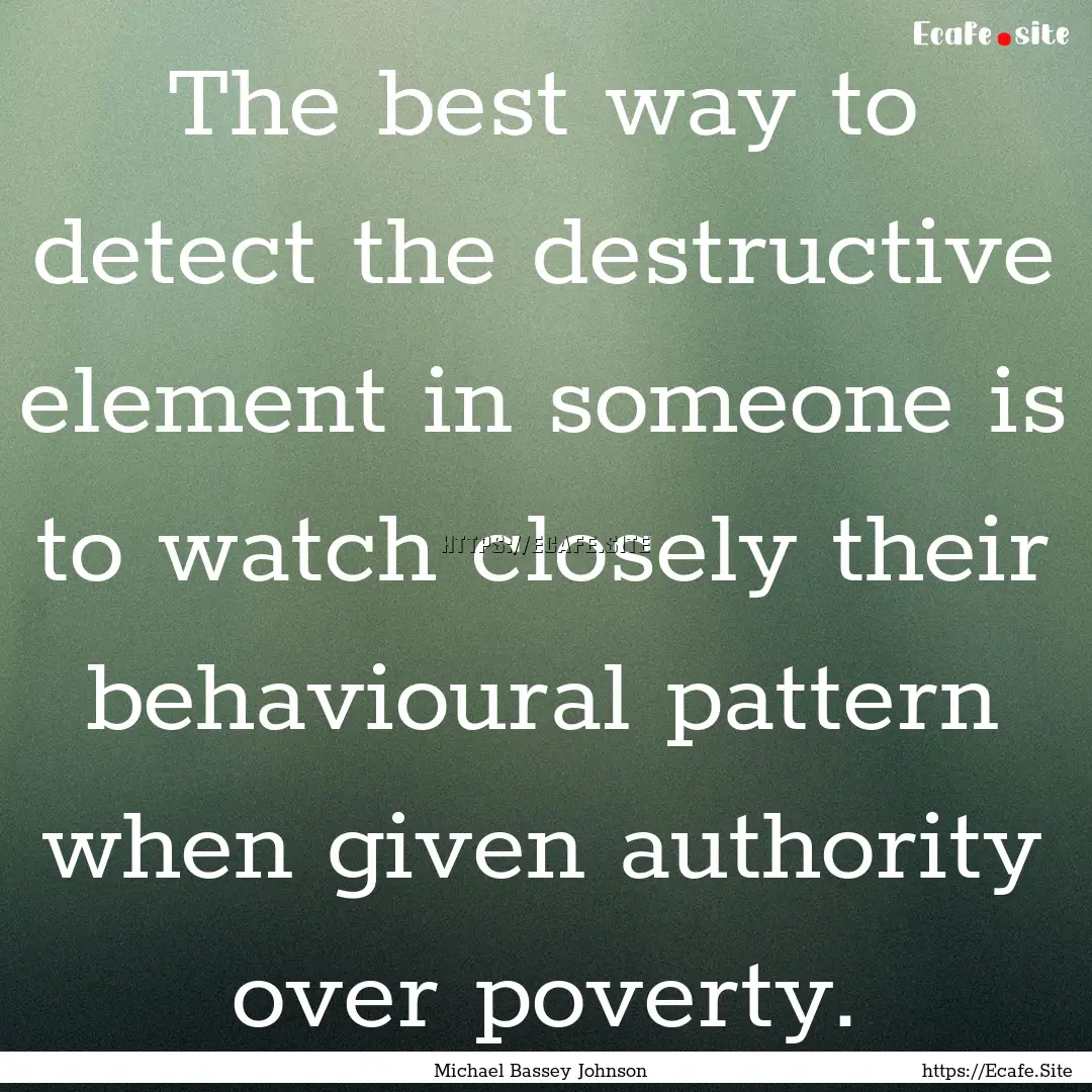 The best way to detect the destructive element.... : Quote by Michael Bassey Johnson