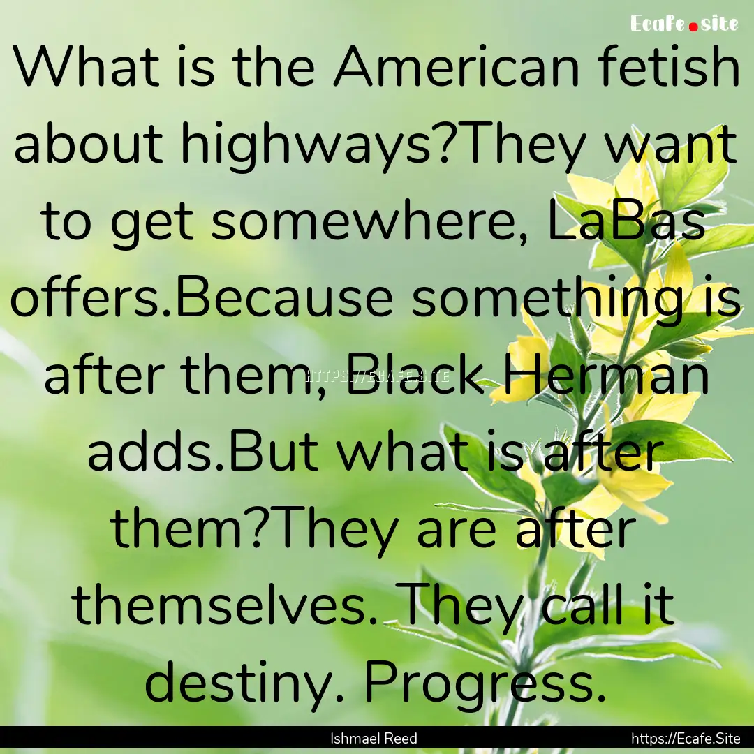 What is the American fetish about highways?They.... : Quote by Ishmael Reed