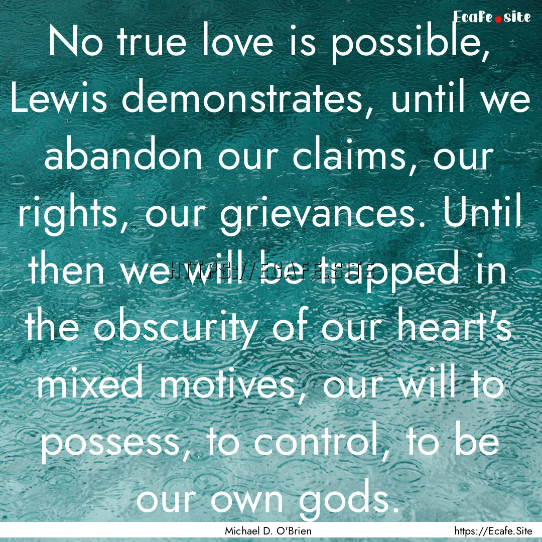 No true love is possible, Lewis demonstrates,.... : Quote by Michael D. O'Brien