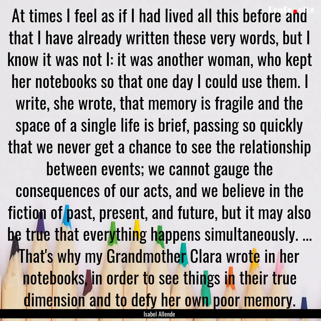 At times I feel as if I had lived all this.... : Quote by Isabel Allende