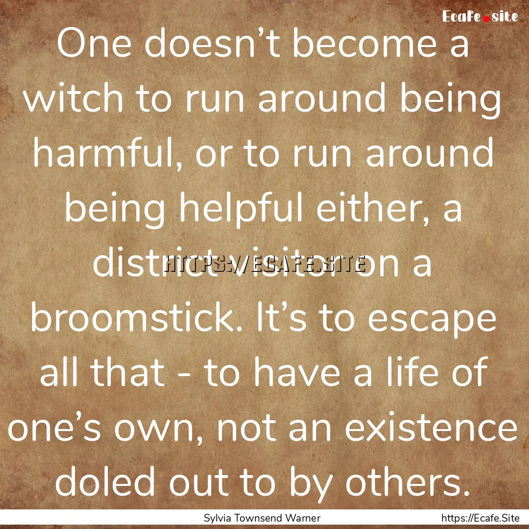 One doesn’t become a witch to run around.... : Quote by Sylvia Townsend Warner