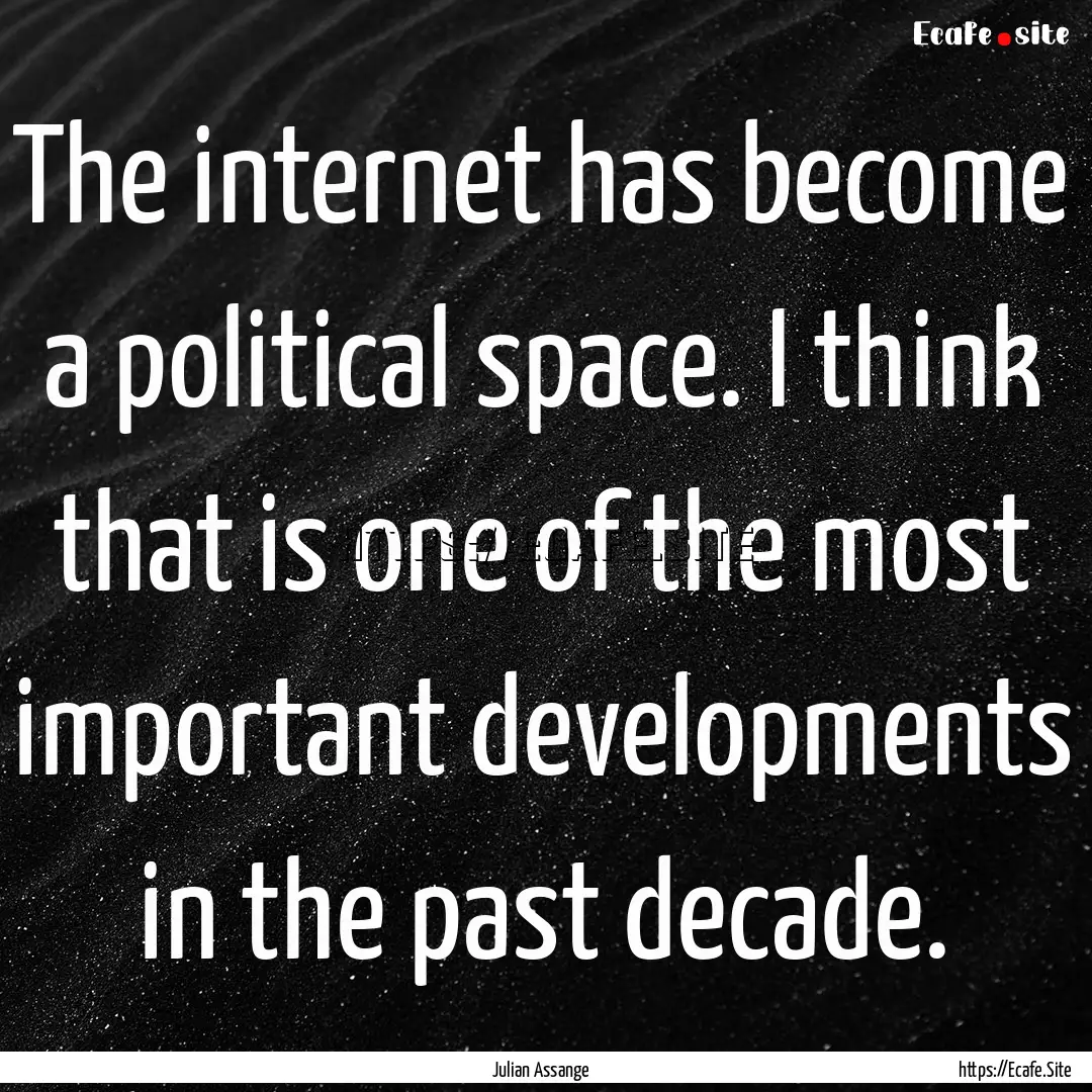 The internet has become a political space..... : Quote by Julian Assange