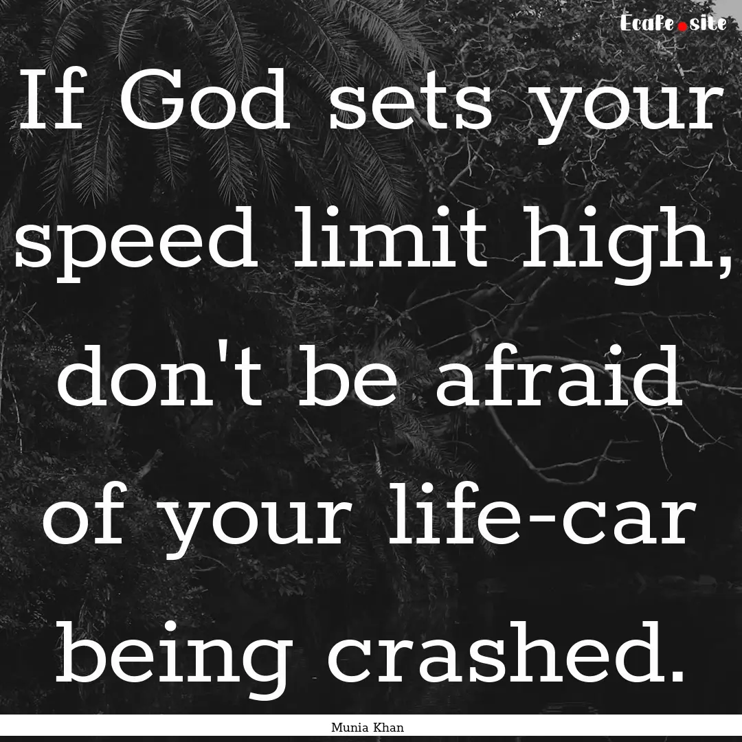 If God sets your speed limit high, don't.... : Quote by Munia Khan