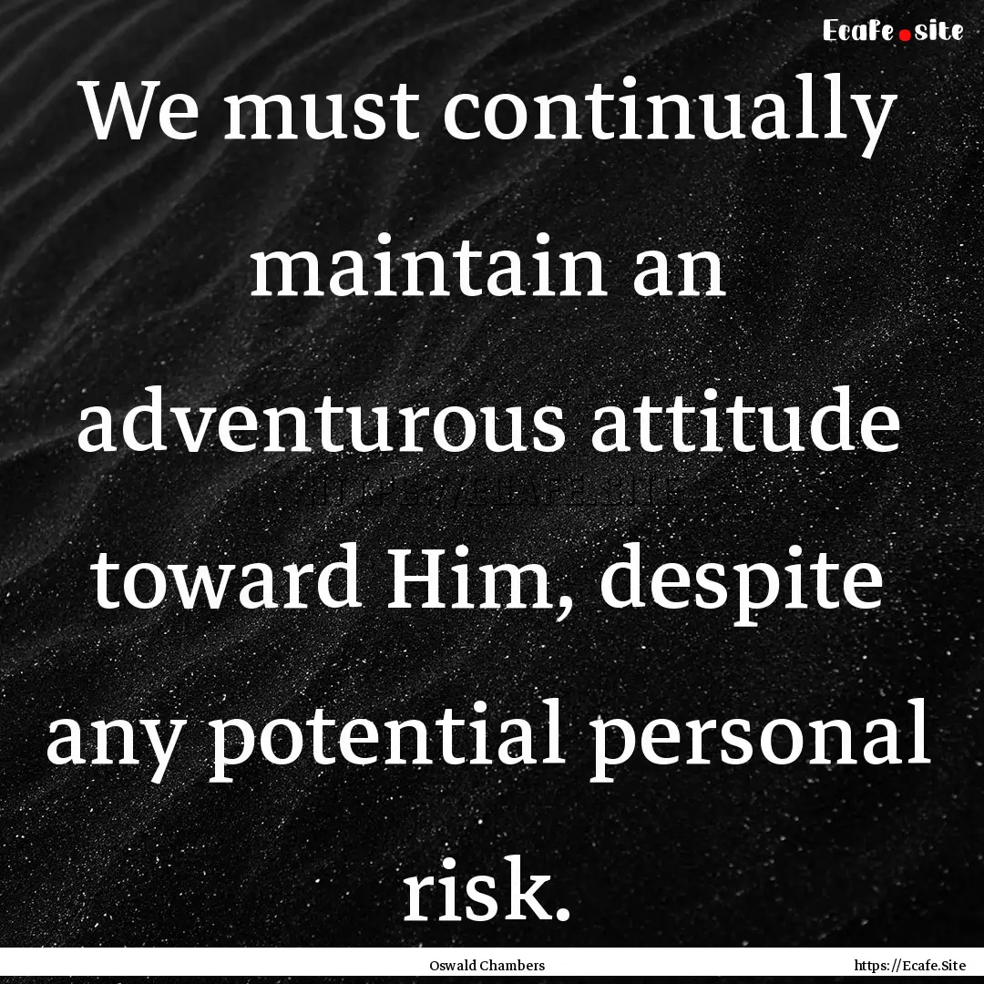 We must continually maintain an adventurous.... : Quote by Oswald Chambers