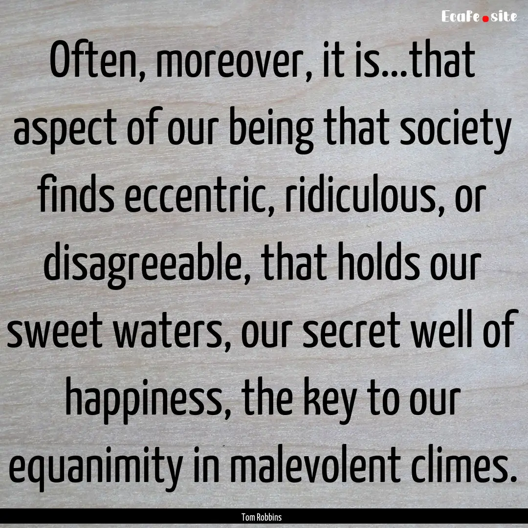 Often, moreover, it is...that aspect of our.... : Quote by Tom Robbins