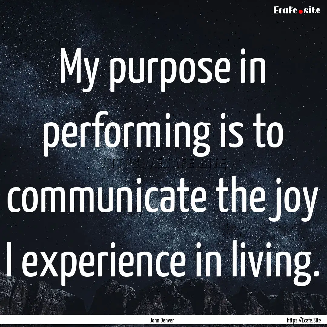 My purpose in performing is to communicate.... : Quote by John Denver