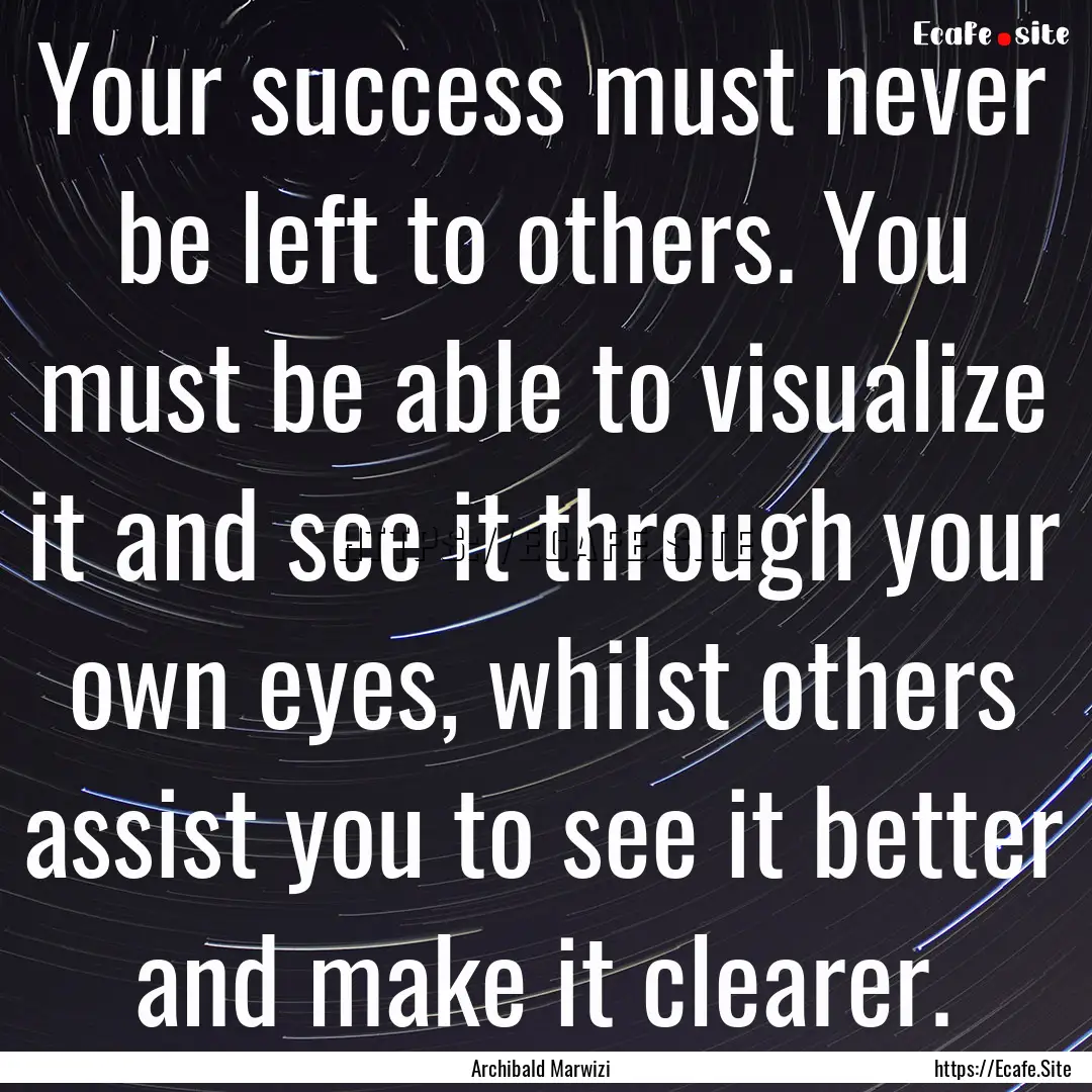 Your success must never be left to others..... : Quote by Archibald Marwizi