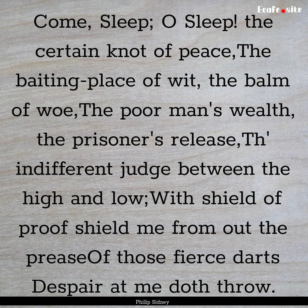 Come, Sleep; O Sleep! the certain knot of.... : Quote by Philip Sidney