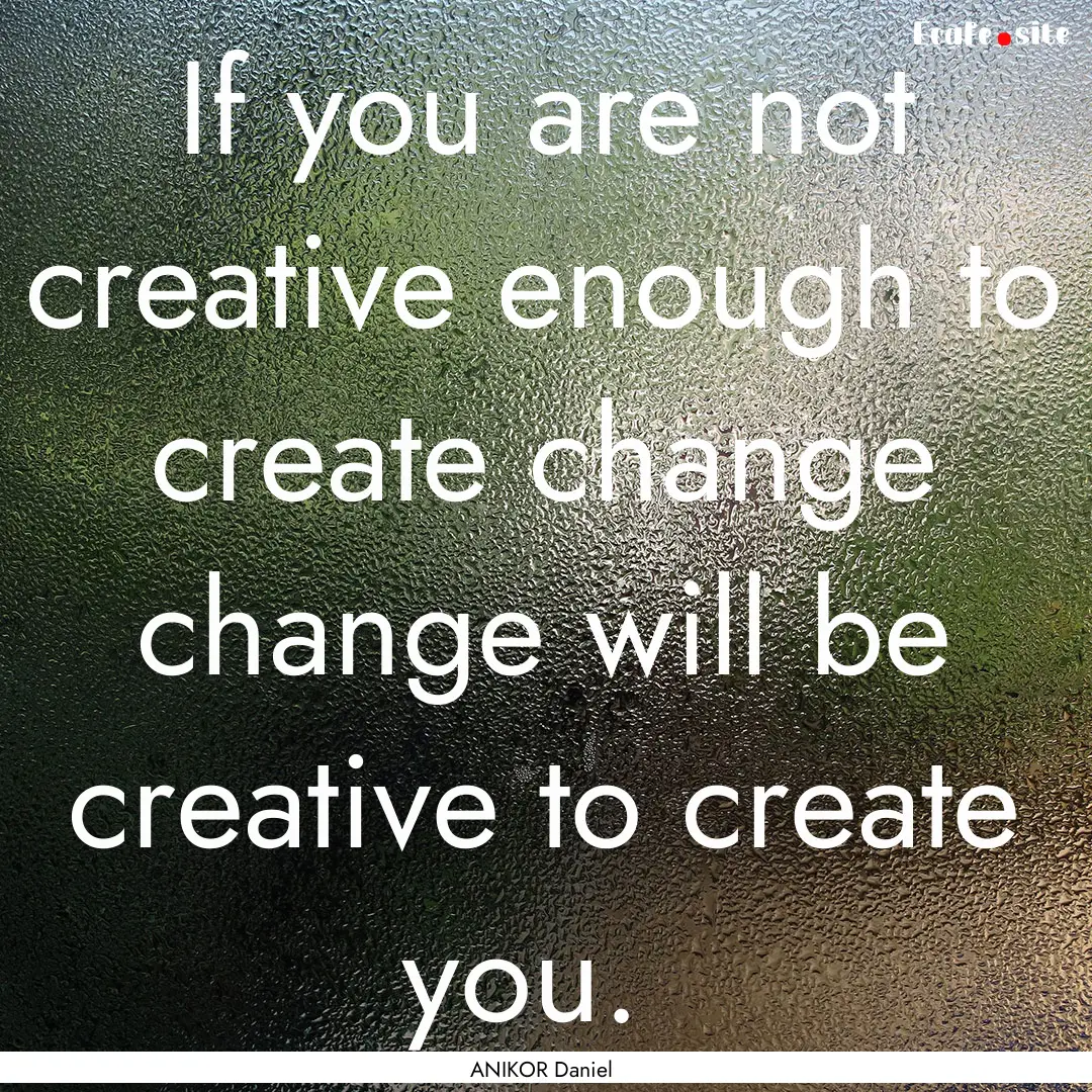 If you are not creative enough to create.... : Quote by ANIKOR Daniel