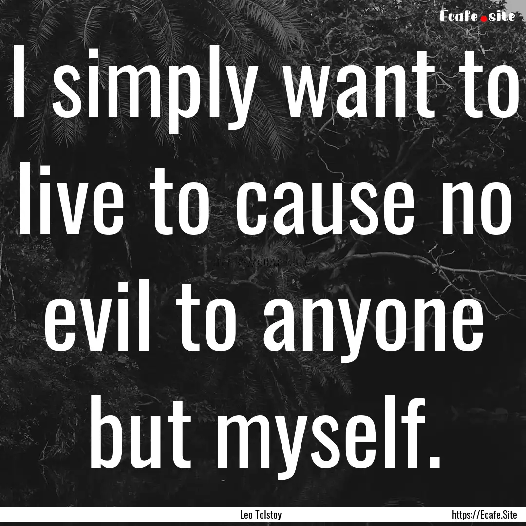 I simply want to live to cause no evil to.... : Quote by Leo Tolstoy