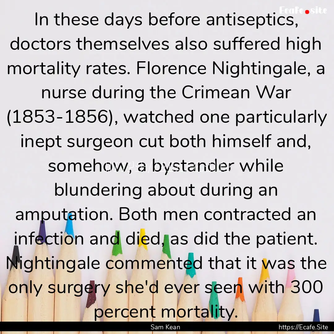 In these days before antiseptics, doctors.... : Quote by Sam Kean