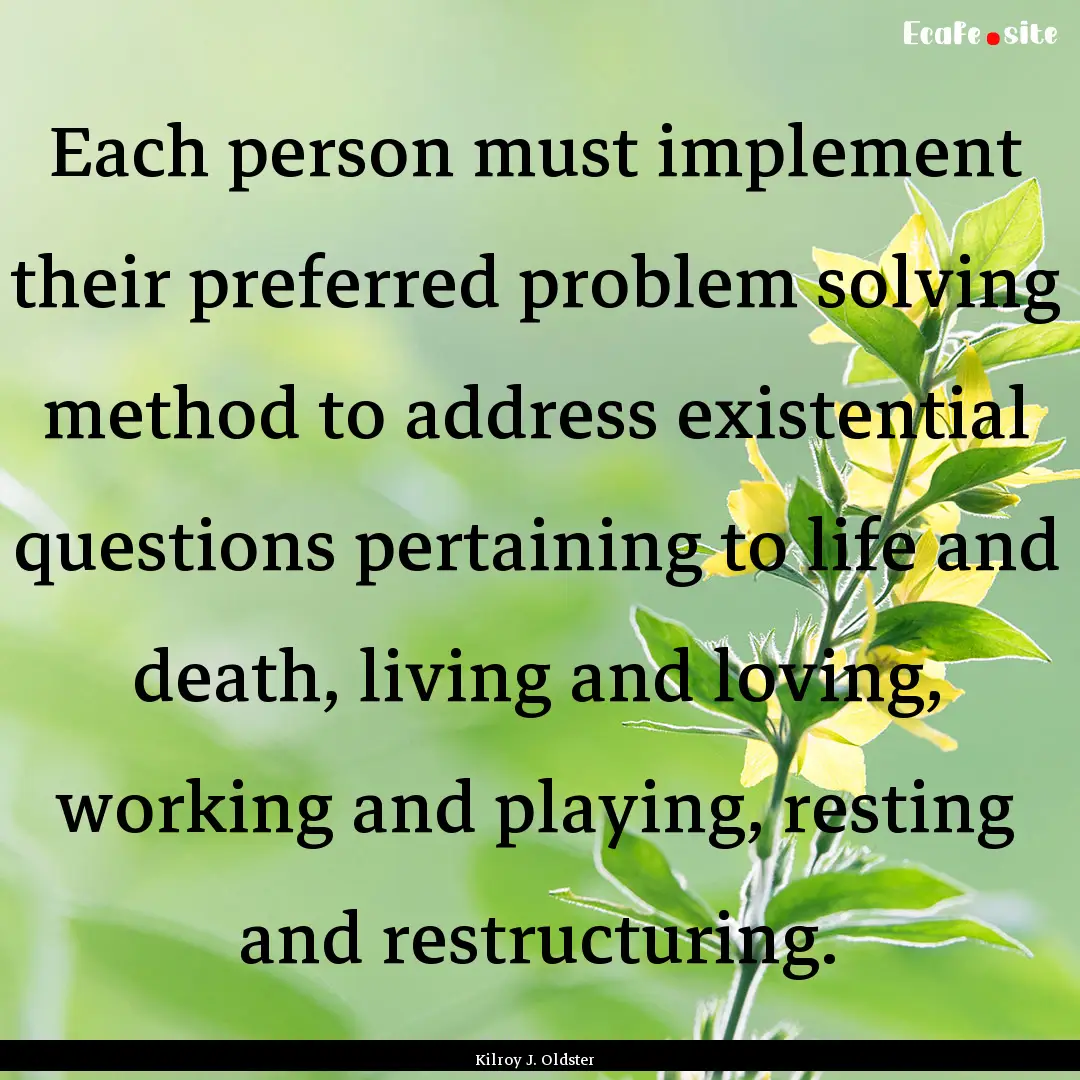 Each person must implement their preferred.... : Quote by Kilroy J. Oldster