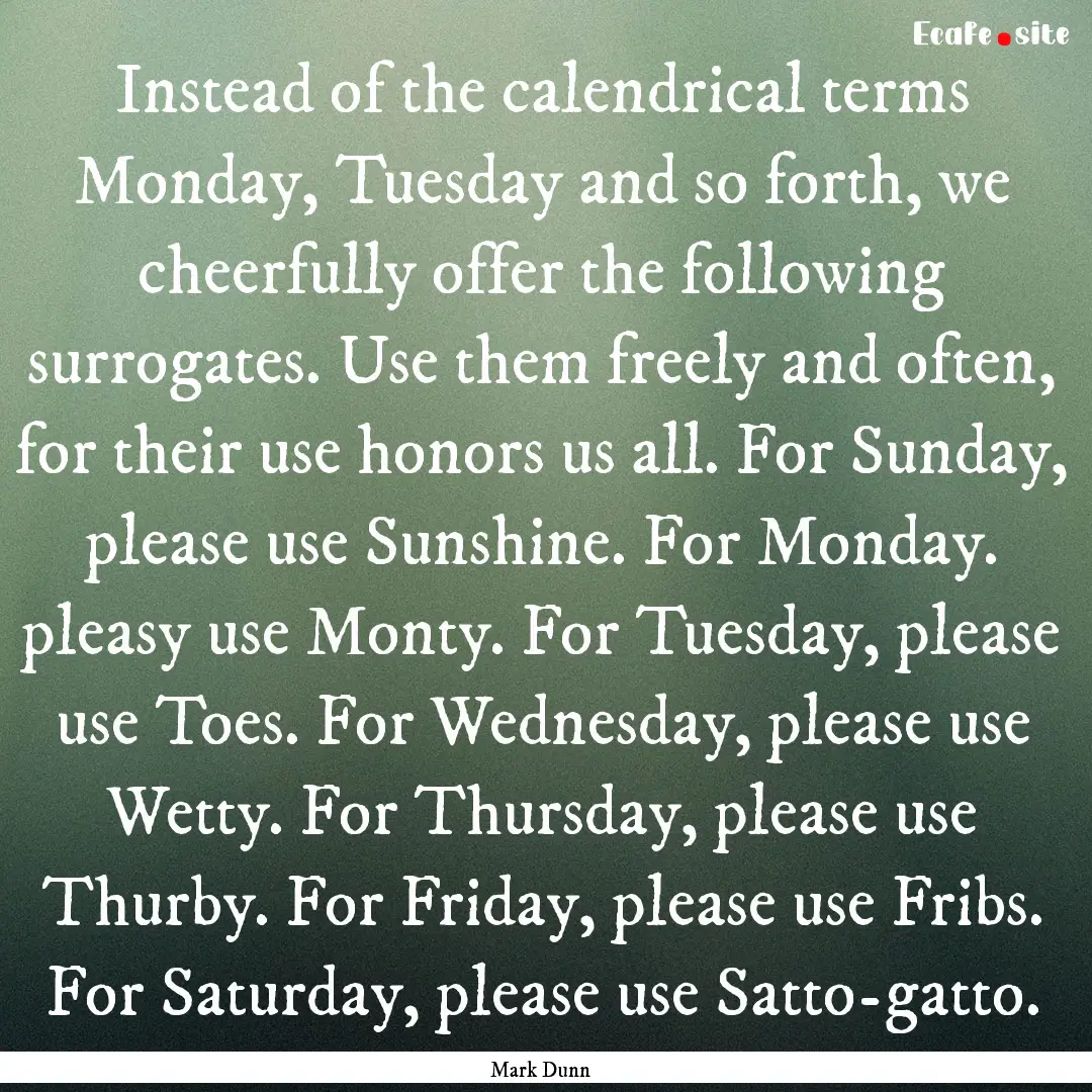 Instead of the calendrical terms Monday,.... : Quote by Mark Dunn