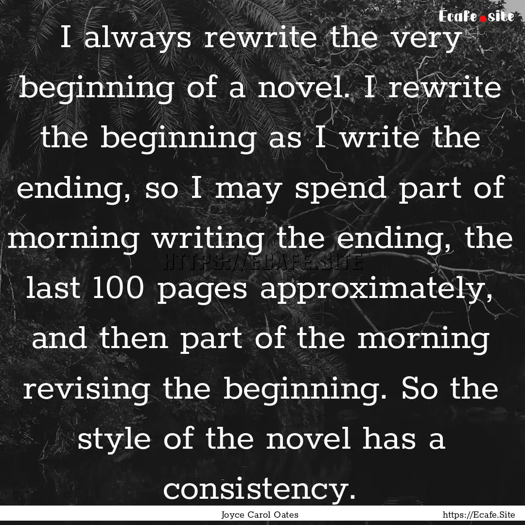 I always rewrite the very beginning of a.... : Quote by Joyce Carol Oates