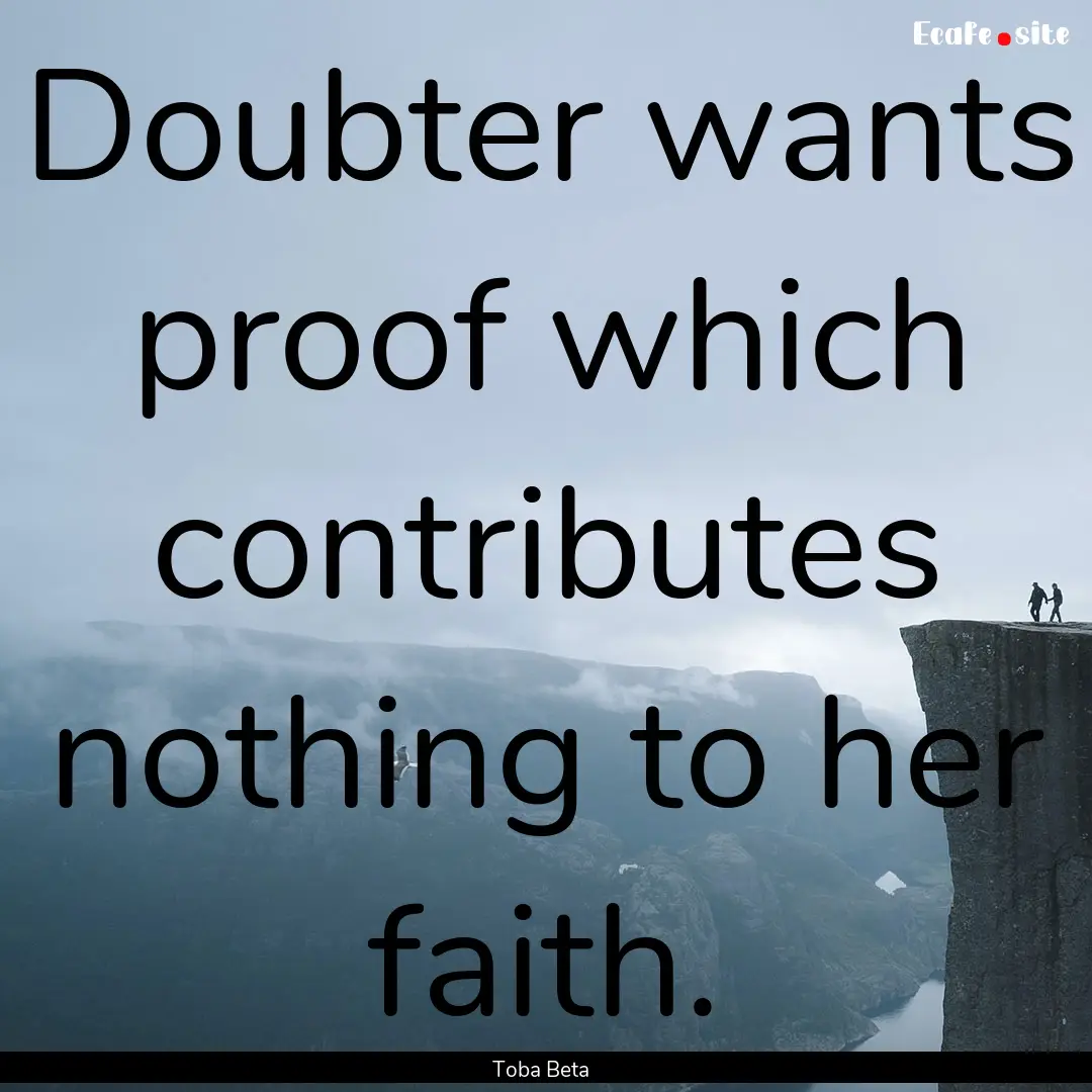 Doubter wants proof which contributes nothing.... : Quote by Toba Beta