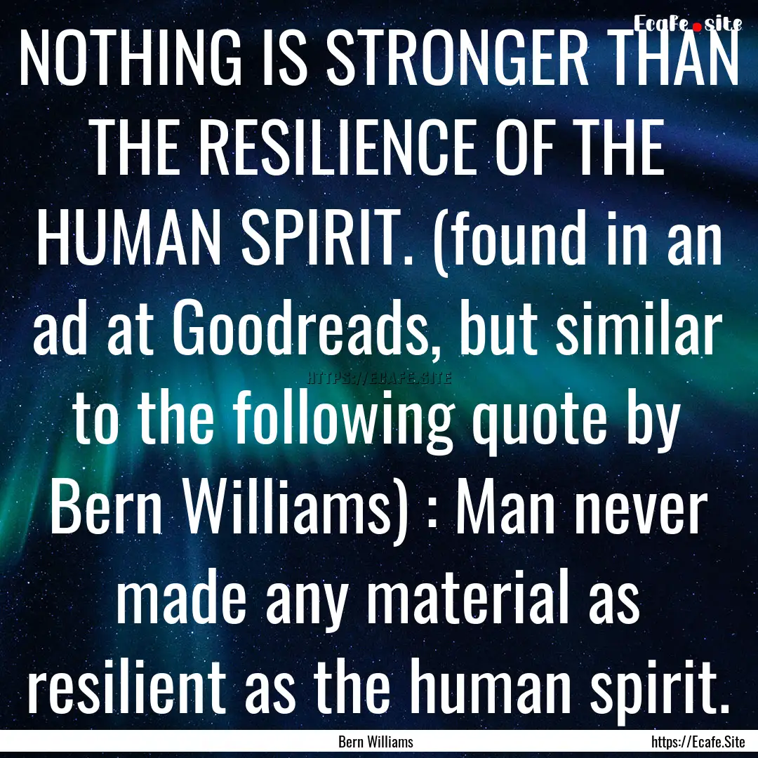 NOTHING IS STRONGER THAN THE RESILIENCE OF.... : Quote by Bern Williams