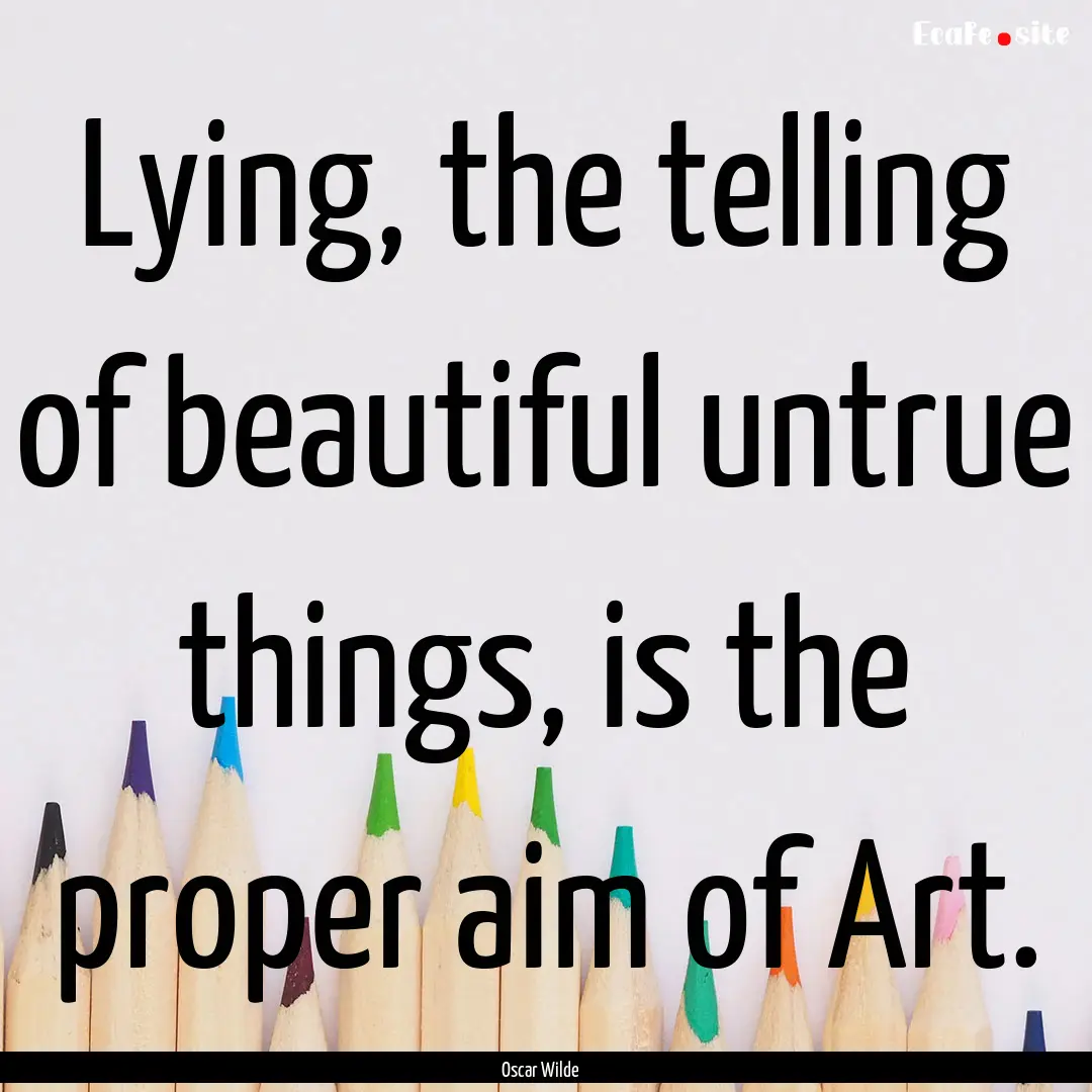 Lying, the telling of beautiful untrue things,.... : Quote by Oscar Wilde