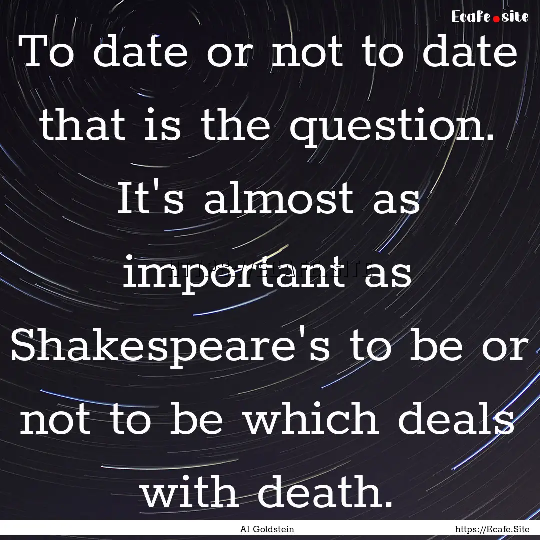 To date or not to date that is the question..... : Quote by Al Goldstein