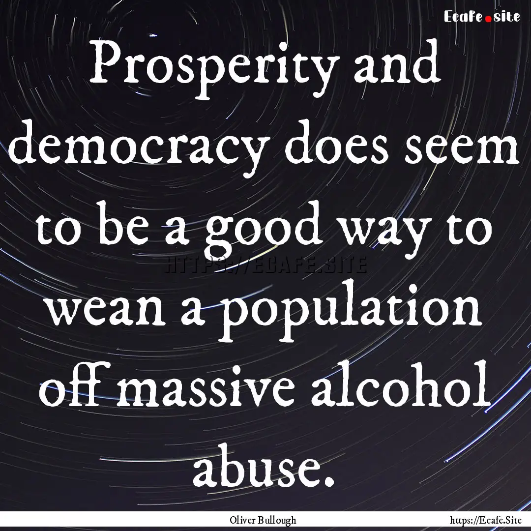 Prosperity and democracy does seem to be.... : Quote by Oliver Bullough