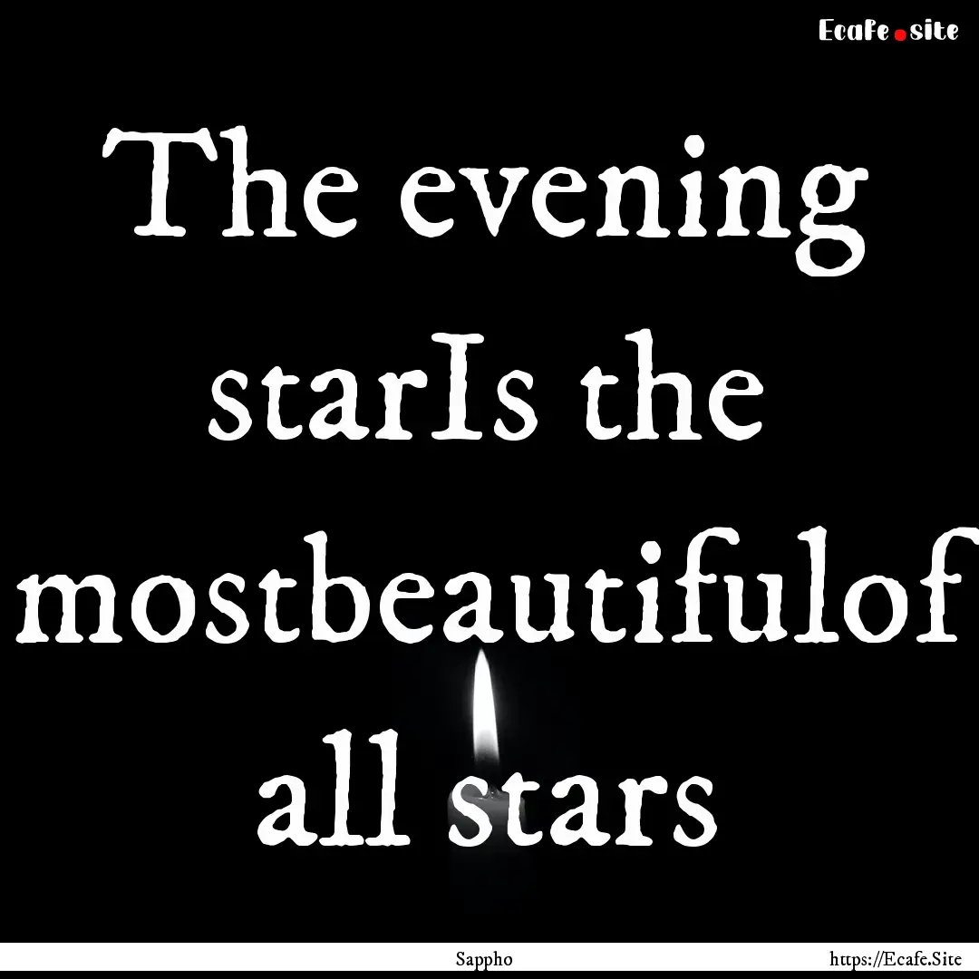 The evening starIs the mostbeautifulof all.... : Quote by Sappho