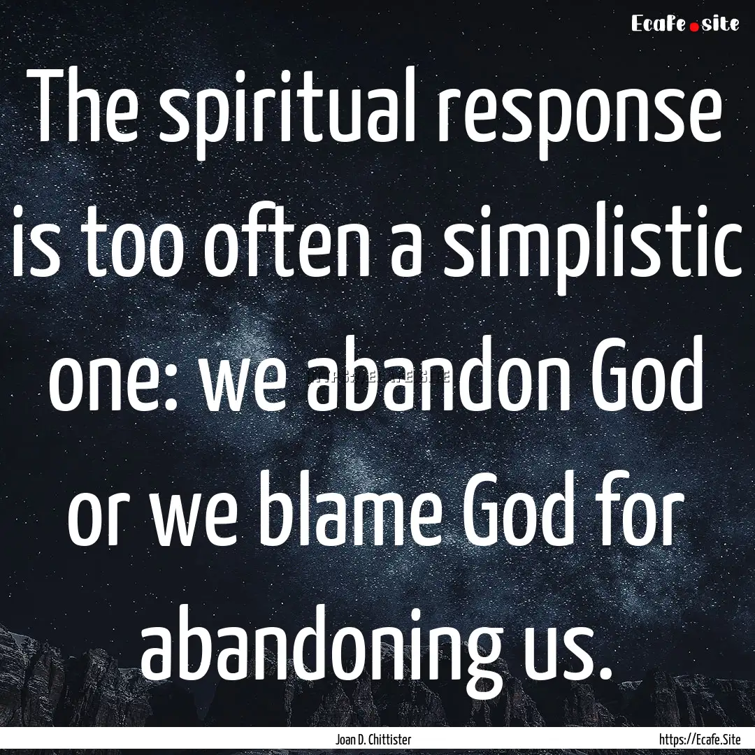 The spiritual response is too often a simplistic.... : Quote by Joan D. Chittister