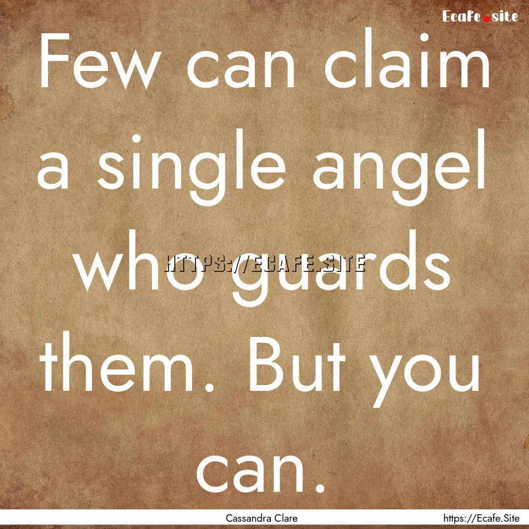 Few can claim a single angel who guards them..... : Quote by Cassandra Clare