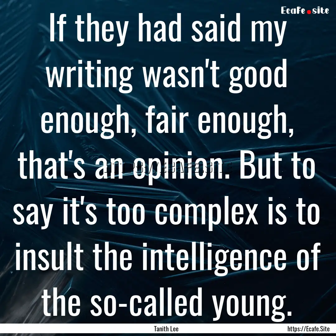 If they had said my writing wasn't good enough,.... : Quote by Tanith Lee