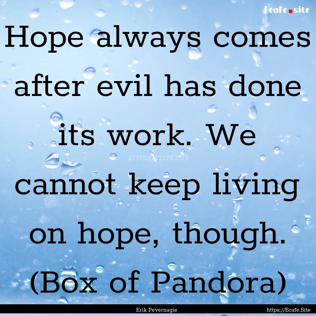 Hope always comes after evil has done its.... : Quote by Erik Pevernagie