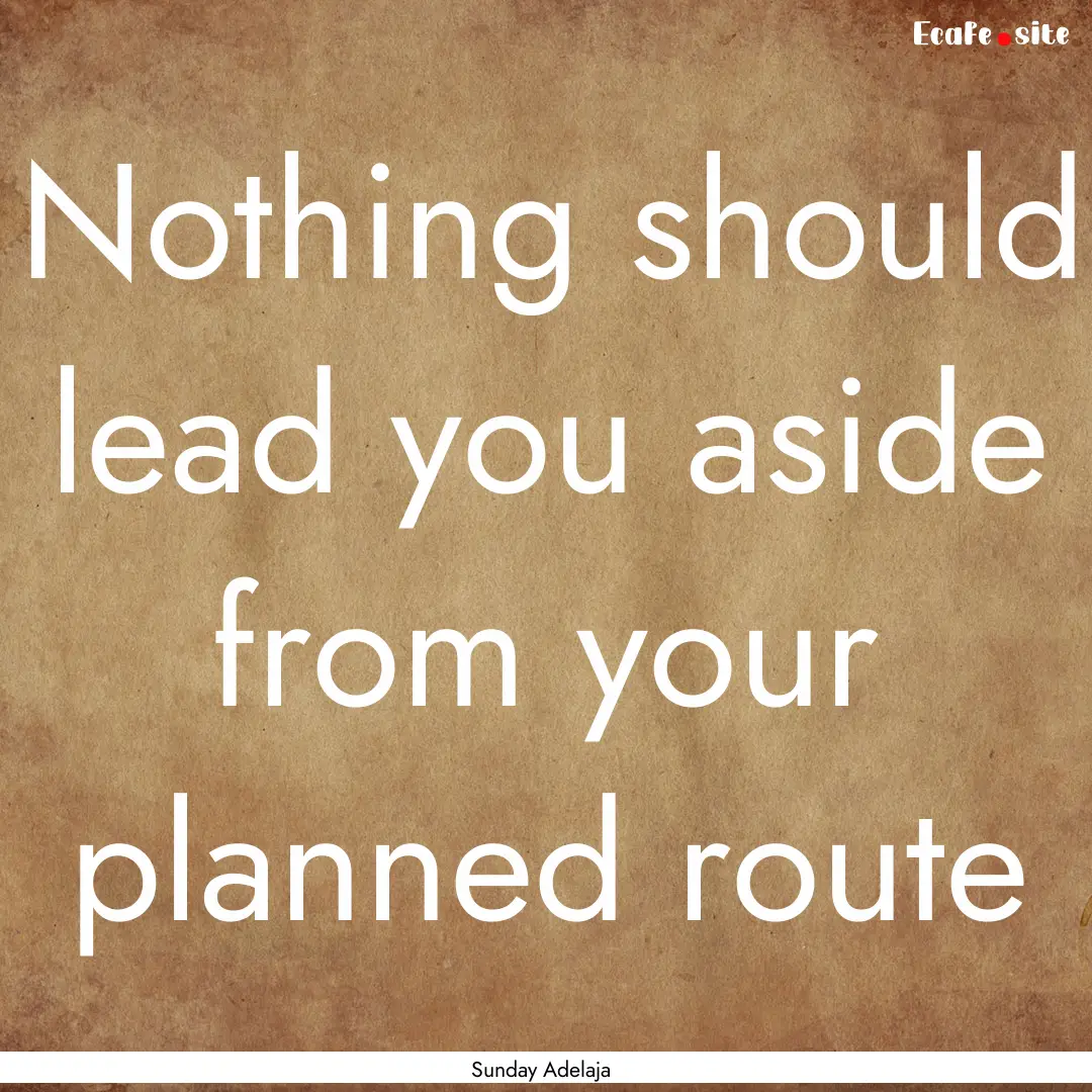 Nothing should lead you aside from your planned.... : Quote by Sunday Adelaja