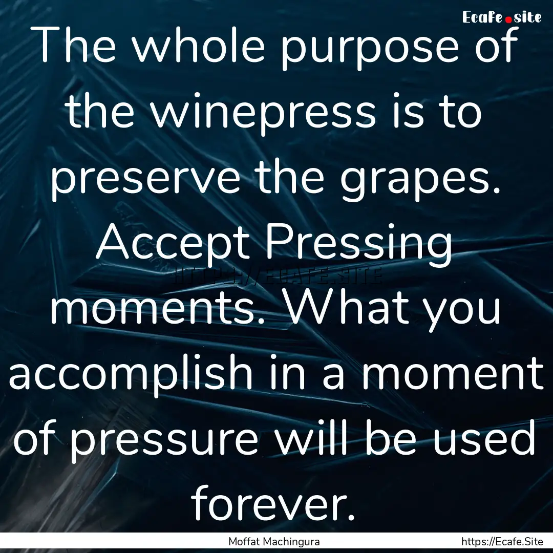 The whole purpose of the winepress is to.... : Quote by Moffat Machingura