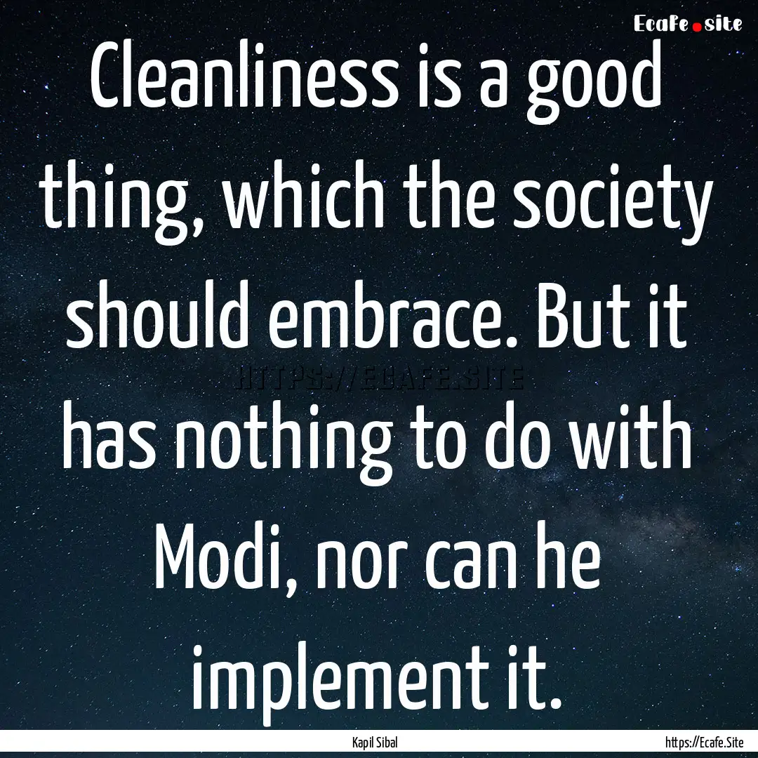 Cleanliness is a good thing, which the society.... : Quote by Kapil Sibal