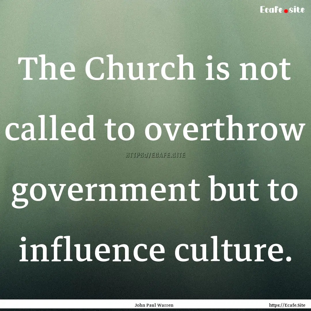 The Church is not called to overthrow government.... : Quote by John Paul Warren