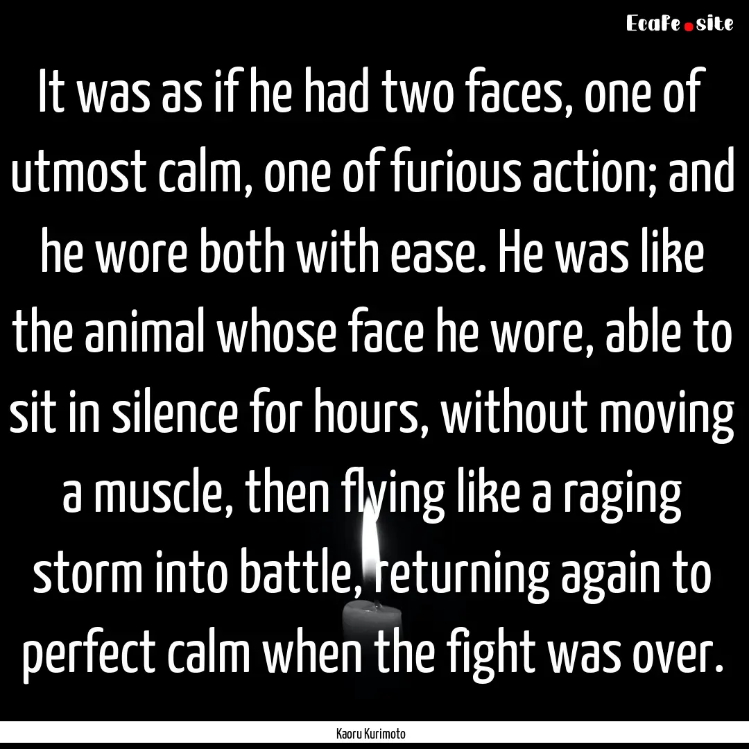 It was as if he had two faces, one of utmost.... : Quote by Kaoru Kurimoto