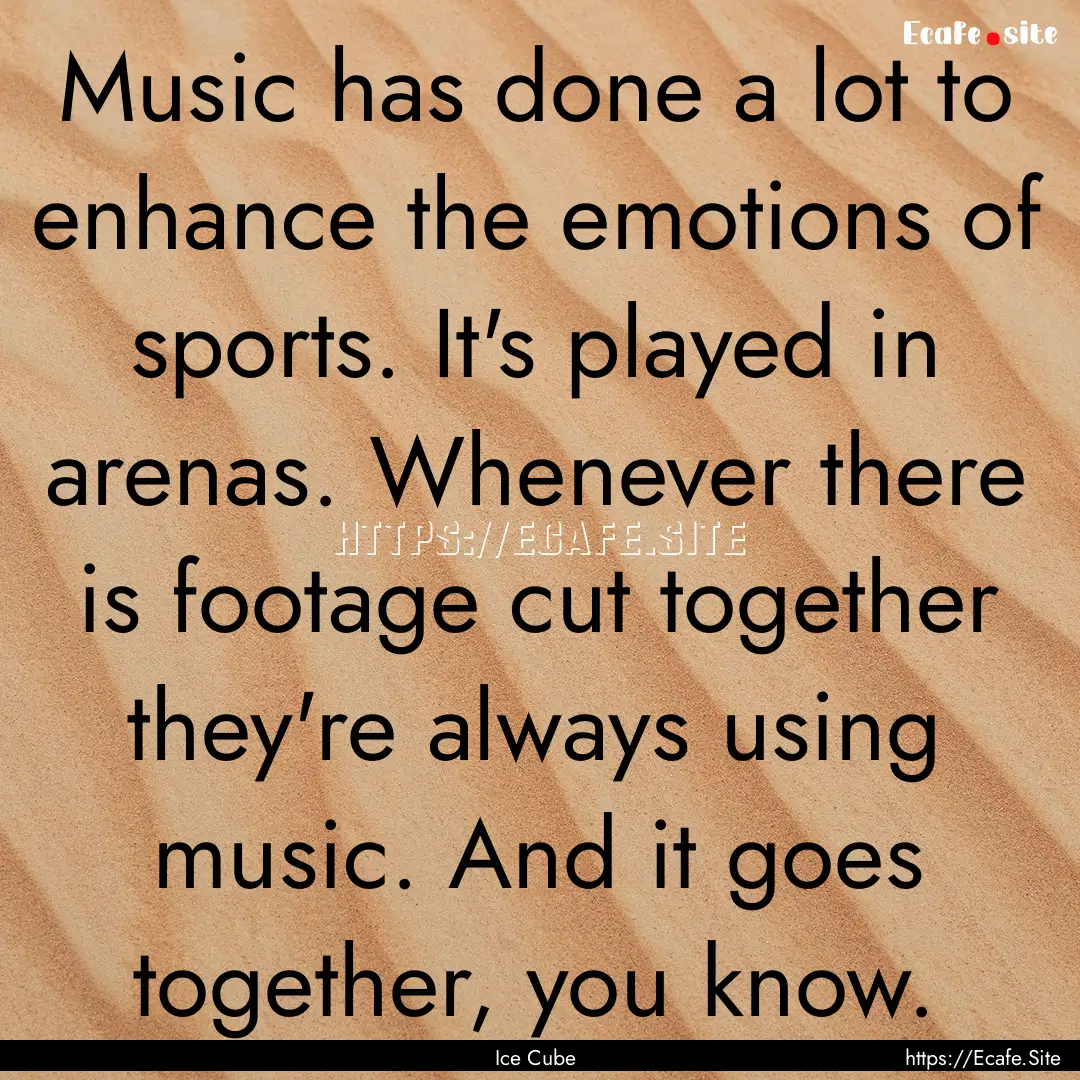 Music has done a lot to enhance the emotions.... : Quote by Ice Cube